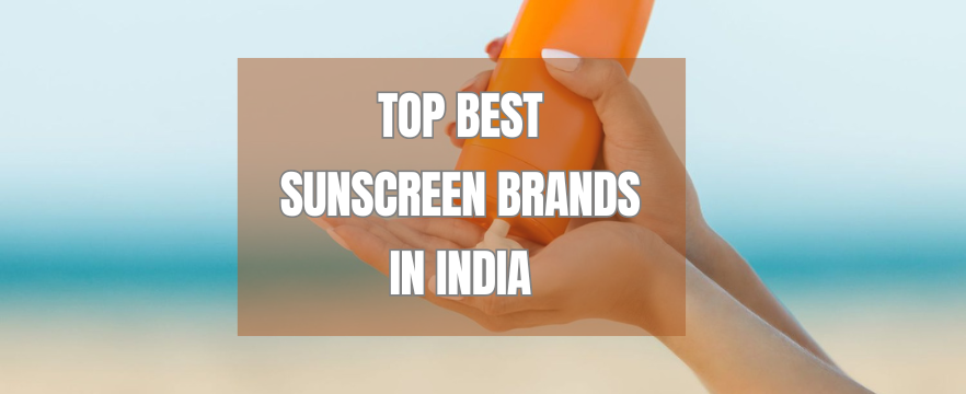 Top Best Sunscreen Brands in India
